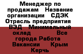 Менеджер по продажам › Название организации ­ СДЭК › Отрасль предприятия ­ ВЭД › Минимальный оклад ­ 15 000 - Все города Работа » Вакансии   . Крым,Керчь